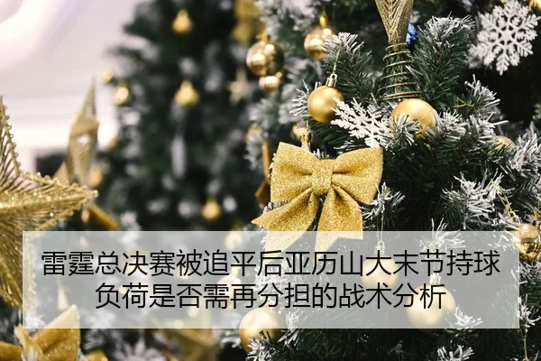 雷霆总决赛被追平后亚历山大末节持球负荷是否需再分担的战术分析