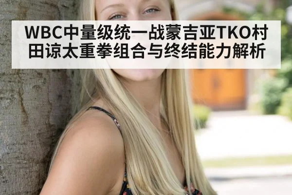 WBC中量级统一战蒙吉亚TKO村田谅太重拳组合与终结能力解析